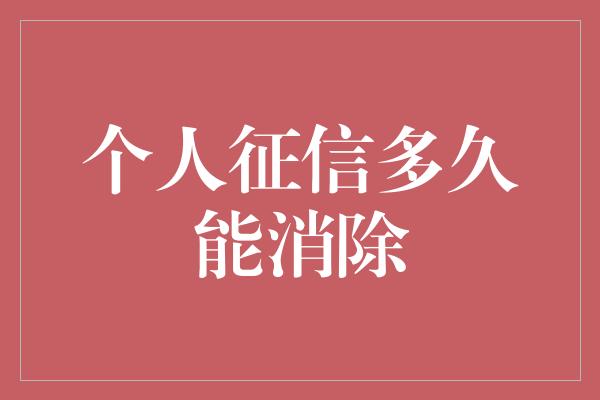 个人征信多久能消除