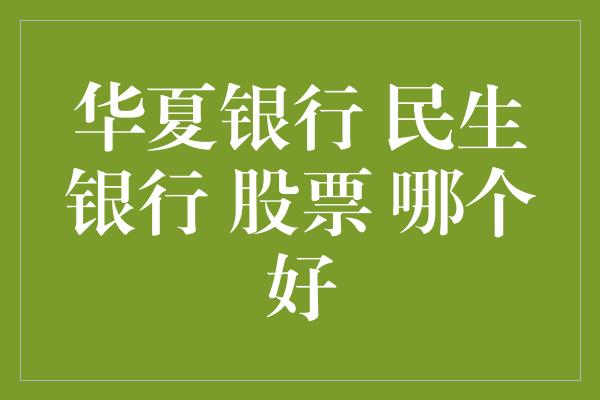 华夏银行 民生银行 股票 哪个好