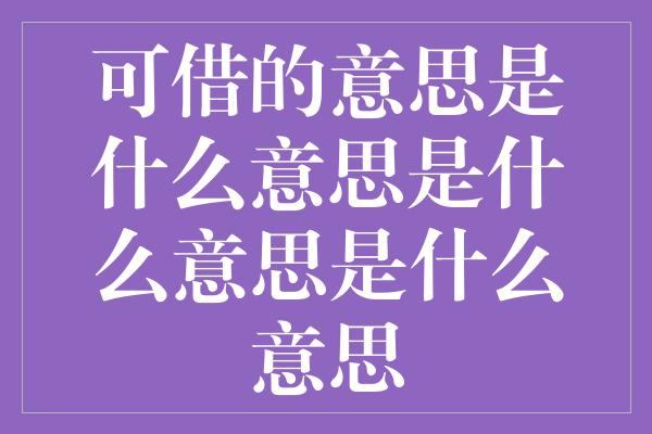 可借的意思是什么意思是什么意思是什么意思