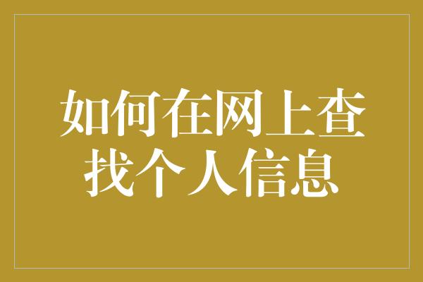 如何在网上查找个人信息