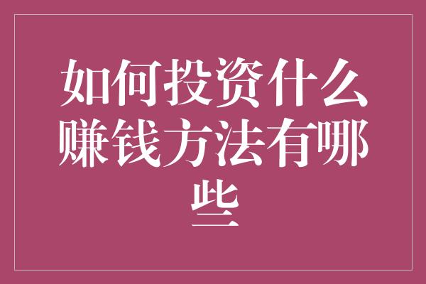 如何投资什么赚钱方法有哪些