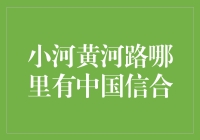 小河黄河路找中国信合？这里有你的答案！