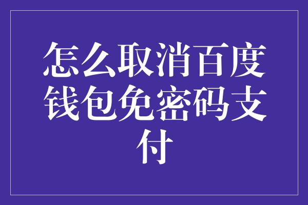 怎么取消百度钱包免密码支付