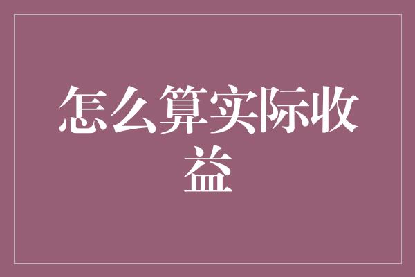 怎么算实际收益