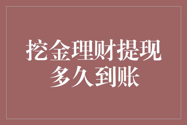 挖金理财提现多久到账