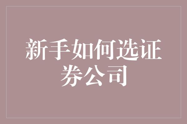 新手如何选证券公司