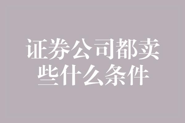 证券公司都卖些什么条件